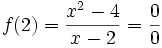  f(2)= frac{x^2 - 4}{x - 2} = frac{0}{0} 