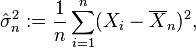 hatsigma_n^2:={1 over n}sum_{i=1}^n(X_i-overline{X}_n)^2,