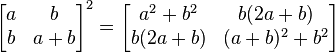 begin{bmatrix} a & b  b & a+b end{bmatrix}^2 =  begin{bmatrix}a^2+b^2 & b(2a+b) b(2a+b) & (a+b)^2+b^2end{bmatrix}