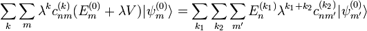 sum_ksum_mlambda^kc^{(k)}_{nm}(E^{(0)}_m+lambda V)|psi^{(0)}_mrangle=sum_{k_1}sum_{k_2}sum_{m'}E_n^{(k_1)}lambda^{k_1+k_2}c^{(k_2)}_{nm'}|psi^{(0)}_{m'}rangle