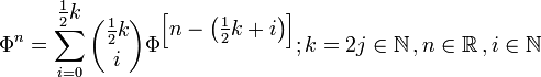 Phi^n = sum_{i=0}^{textstyle frac {1}{2} k}{textstyle   frac{1}{2}kchoose i}Phi^{left [textstyle n-left(textstyle frac{1}{2}k+iright)right]}textstyle;k=2jin mathbb{N},textstyle, nin mathbb{R},textstyle, iin mathbb{N}