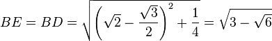  BE=BD=sqrt{left( sqrt{2}-frac{sqrt{3}}{2} right)^2+frac{1}{4}}=sqrt{3-sqrt{6}} 