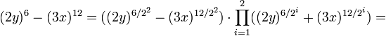  (2y)^6-(3x)^{12}= ((2y)^{6/2^2}-(3x)^{12/2^2})cdotprod_{i=1}^{2} ((2y)^{6/{2^i}}+(3x)^{12/{2^i}})= ,