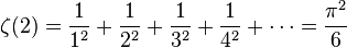  zeta(2) = frac{1}{1^2} + frac{1}{2^2} + frac{1}{3^2} + frac{1}{4^2} + cdots = frac{pi^2}{6} 