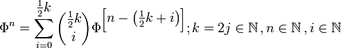 Phi^n = sum_{i=0}^{textstyle frac {1}{2} k}{textstyle   frac{1}{2}kchoose i}Phi^{left [textstyle n-left(textstyle frac{1}{2}k+iright)right]}textstyle;k=2jin mathbb{N},textstyle, nin mathbb{N},textstyle, iin mathbb{N}