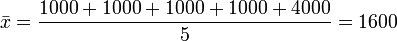 bar{x} = frac{1000+1000+1000+1000+4000}{5} = 1600