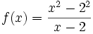  f(x)= frac{x^2 - 2^2}{x - 2} 