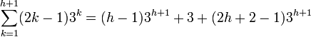 sum_{k=1}^{h+1} (2k - 1) 3^k = (h - 1) 3^{h+1} + 3 + (2h+2 - 1) 3^{h+1}