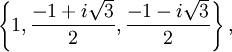 left{ 1, frac{-1 + i sqrt{3}}{2}, frac{-1 - i sqrt{3}}{2} right} ,