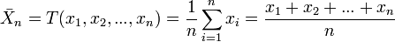 bar{X}_n = T(x_1,x_2,...,x_n) = frac{1}{n} sum_{i=1}^n x_i = frac{x_1+x_2+...+x_n}{n}