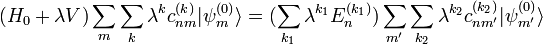 (H_0+lambda V)sum_msum_klambda^kc^{(k)}_{nm}|psi^{(0)}_mrangle=(sum_{k_1}lambda^{k_1}E_n^{(k_1)})sum_{m'}sum_{k_2}lambda^{k_2}c^{(k_2)}_{nm'}|psi^{(0)}_{m'}rangle