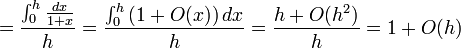  = frac {int_0^h frac {dx} {1+x}} {h} = frac {int_0^h left(1+O(x)right)dx } {h} = frac {h + O(h^2)} {h} = 1 + O(h)