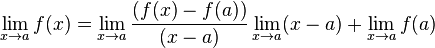 lim_{x to a}f(x)= lim_{x to a} frac {(f(x) - f(a))} {(x - a)} lim_{x to a}(x-a)+lim_{x to a}f(a) 