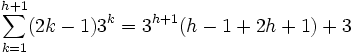 sum_{k=1}^{h+1} (2k - 1) 3^k = 3^{h+1} (h - 1 + 2h + 1) + 3