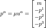  p^alpha = mu u^alpha = begin{bmatrix} m -p^1  -p^2  -p^3  end{bmatrix}