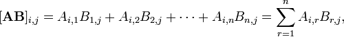  [mathbf{AB}]_{i,j} = A_{i,1}B_{1,j} + A_{i,2}B_{2,j} + cdots + A_{i,n}B_{n,j} = sum_{r=1}^n A_{i,r}B_{r,j},