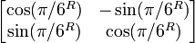 begin{bmatrix}cos(pi / 6^{R}) & -sin(pi / 6^{R}) sin(pi / 6^{R}) & cos(pi / 6^{R})end{bmatrix}
