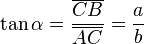     tanalpha =    frac{overline{CB}}{overline{AC}} =    frac{a}{b}    