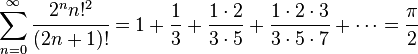  sum_{n=0}^{infty }cfrac{2^n n!^2}{(2n + 1)!}=1 + frac{1}{3} + frac{1 cdot 2}{3 cdot 5} + frac{1 cdot 2 cdot 3}{3 cdot 5 cdot 7} + cdots = frac{pi}{2} 