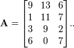 mathbf{A} = begin{bmatrix}  9 & 13 & 6  1 & 11 & 7  3 & 9 & 2  6 & 0 & 7 end{bmatrix}..