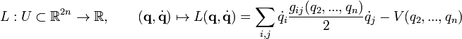 L:Usubset R^{2n} to R, qquad (mathbf{q},dot{mathbf{q}}) mapsto L(mathbf{q},dot{mathbf{q}}) = sum_{i,j} dot{q}_ifrac{g_{ij}(q_2,...,q_n)}{2}dot{q}_j  -    V(q_2,...,q_n)
