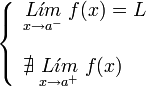     left {    begin{array}{l}       underset{x to {a}^{-}}{L acute{imath}m} ; f(x) = L         nexists ; underset{x to {a}^{+}}{L acute{imath}m} ; f(x)    end{array}    right .  