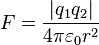  F = frac{left|q_1q_2right|}{4 pi varepsilon_0 r^2}