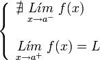     left {    begin{array}{l}       nexists ; underset{x to {a}^{-}}{L acute{imath}m} ; f(x)         underset{x to {a}^{+}}{L acute{imath}m} ; f(x) = L    end{array}    right .  