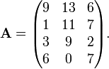 mathbf{A} = begin{pmatrix}  9 & 13 & 6  1 & 11 & 7  3 & 9 & 2  6 & 0 & 7 end{pmatrix}.