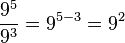  frac{9^5}{9^3} = 9^{5-3}= 9^2
