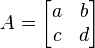  A = begin{bmatrix} a & bc & d end{bmatrix}, 