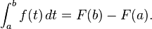 int_a^b f(t), dt = F(b) - F(a).