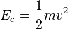 E_c = {1 over 2} mv^2