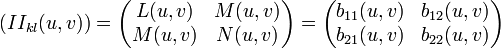 (II_{kl}(u,v)) =begin{pmatrix} L(u,v) & M(u,v)  M(u,v) & N(u,v) end{pmatrix} = begin{pmatrix} b_{11}(u,v) & b_{12}(u,v)  b_{21}(u,v) & b_{22}(u,v) end{pmatrix}