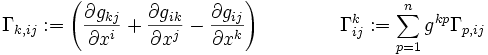   Gamma_{k,ij} := left  (frac{partial g_{kj}}{partial x^i} + frac{partial g_{ik}}{partial x^j} -frac{partial g_{ij}}{partial x^k} right )  qquad  qquad Gamma_{ij}^k := sum_{p=1}^n g^{kp}Gamma_{p,ij}
