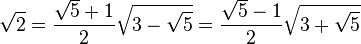 sqrt{2}=frac{sqrt{5}+1}{2}sqrt{3-sqrt{5}}=frac{sqrt{5}-1}{2}sqrt{3+sqrt{5}}