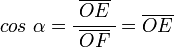     cos ; alpha =    cfrac{; overline{OE} ;}{overline{OF}} =    overline{OE} 