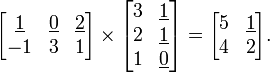  begin{align} begin{bmatrix} underline{1} & underline 0 & underline 2  -1 & 3 & 1  end{bmatrix} times begin{bmatrix} 3 & underline 1  2 & underline 1  1 & underline 0  end{bmatrix} &= begin{bmatrix} 5 & underline 1  4 & 2  end{bmatrix}. end{align} 