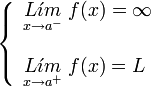     left {    begin{array}{l}       underset{x to {a}^{-}}{L acute{imath}m} ; f(x) = infty         underset{x to {a}^{+}}{L acute{imath}m} ; f(x) = L    end{array}    right .  