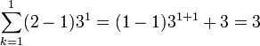 sum_{k=1}^1 (2 - 1) 3^1 = (1 - 1) 3^{1+1} + 3 = 3
