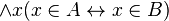 land x (x in A leftrightarrow x in B)