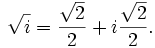 sqrt{i}= frac{sqrt{2}}{2}+ifrac{sqrt{2}}{2}.