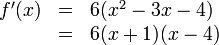 begin{array}{rcl}f^prime(x)&=&6(x^2-3x-4)&=&6(x+1)(x-4)end{array}