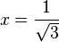  x = frac {1} {sqrt{3}}