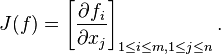 J(f) = left [frac {partial f_i}{partial x_j} right ]_{1 leq i leq m, 1 leq j leq n}.