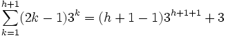 sum_{k=1}^{h+1} (2k - 1) 3^k = (h + 1 - 1) 3^{h+1+1} + 3