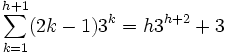 sum_{k=1}^{h+1} (2k - 1) 3^k = h 3^{h+2} + 3