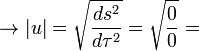 to |u| = sqrt{ frac{ds^2}{dtau^2}} = sqrt{ frac{0}{0}}=
