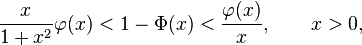  frac{x}{1+x^2}varphi(x)<1-Phi(x)<frac{varphi(x)}{x}, qquad x>0, 