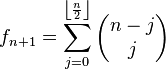 f_{n+1}=sum_{j=0}^{leftlfloorfrac n 2rightrfloor}begin{pmatrix}n-jjend{pmatrix}